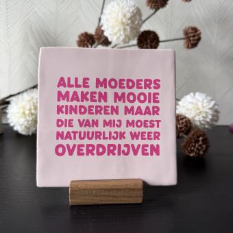 Alle moeders maken mooie kinderen maar die van mij moest natuurlijk weer overdrijven, roze