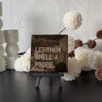 Let them smell a poopie, goud 